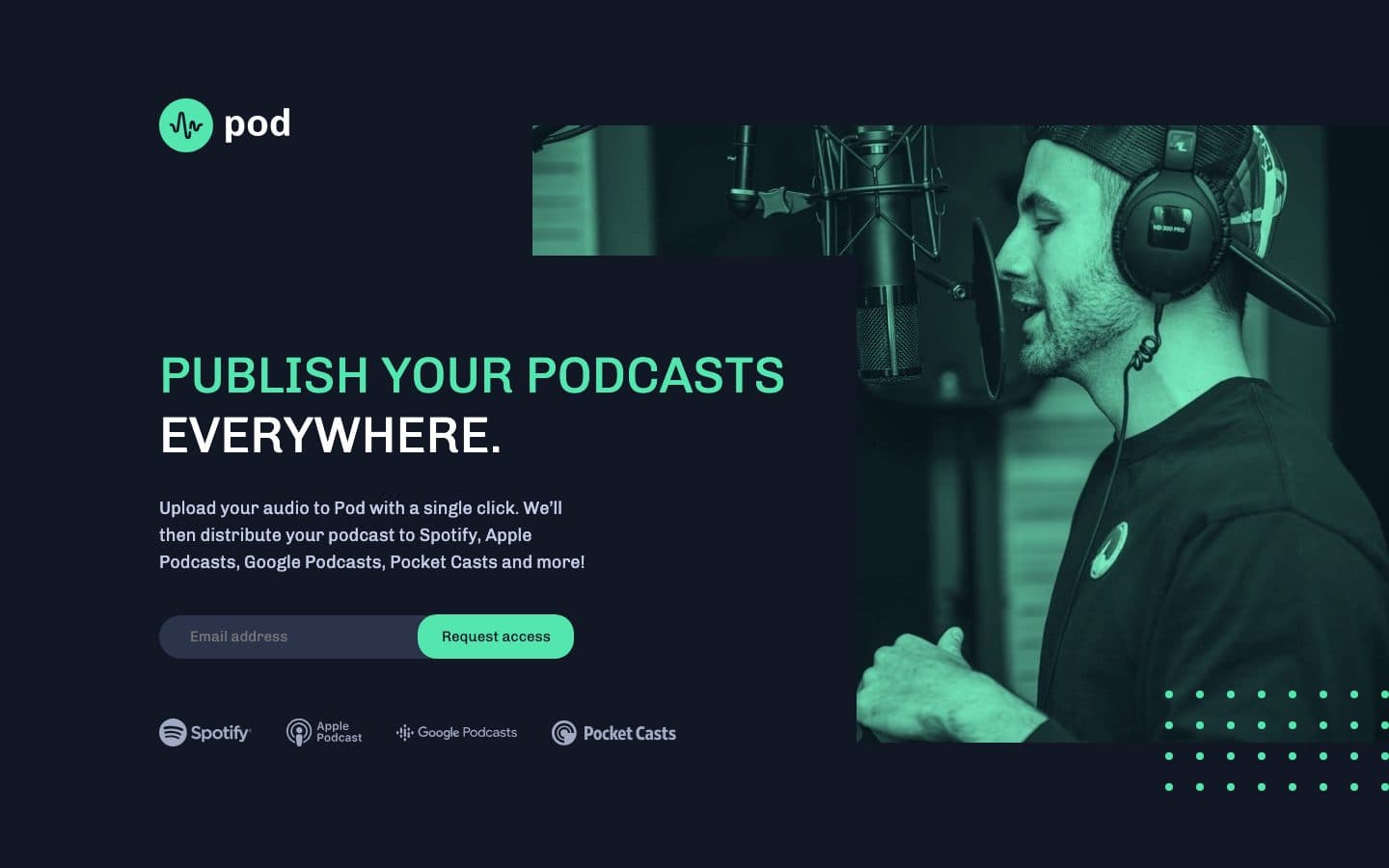 Pod request landing page: the pod logo, the headline "Publish your podcasts everywhere.", an email field with a green Request access button, Spotify, Apple Podcast, Google Podcasts and Pocket Casts logos, and a green-tinted photo of a man in headphones at a studio microphone